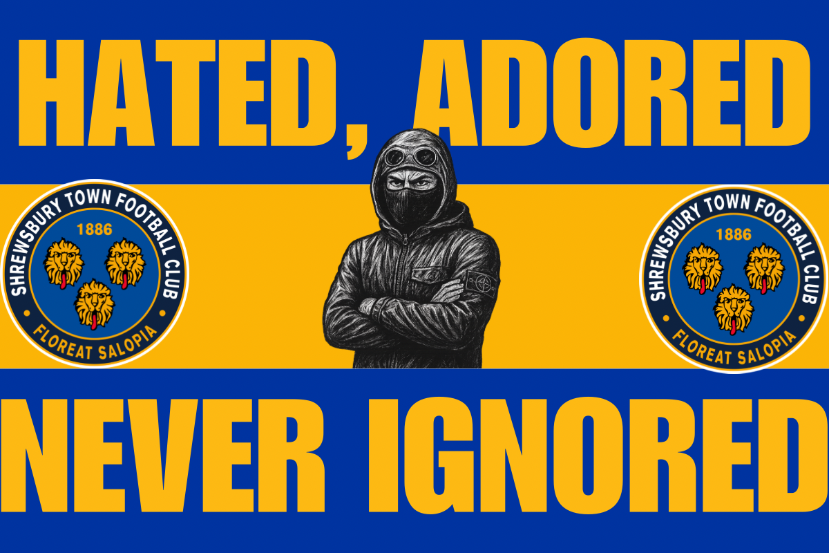 Hated adored never ignored - Shrewsbury Town