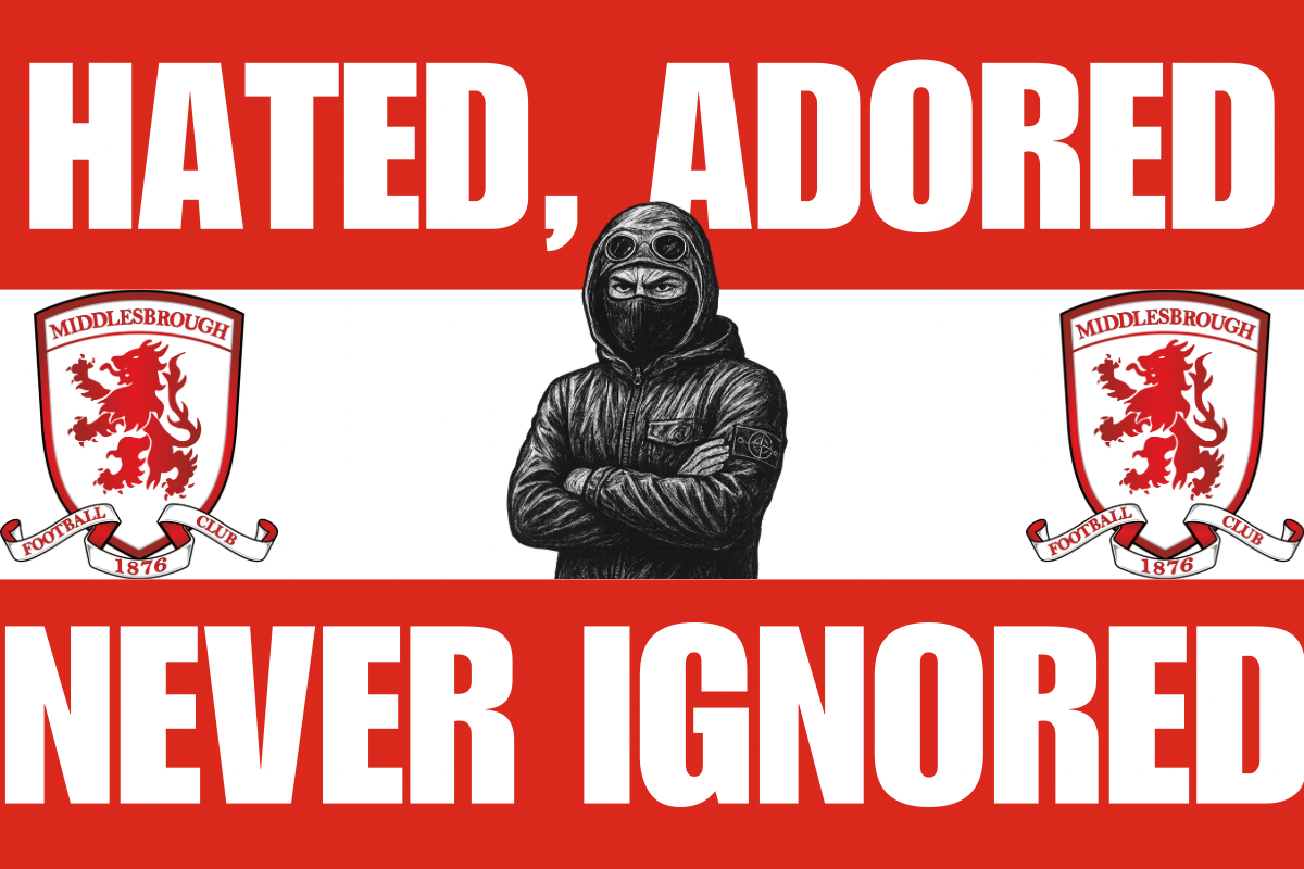 Hated adored never ignored - Middlesbrough