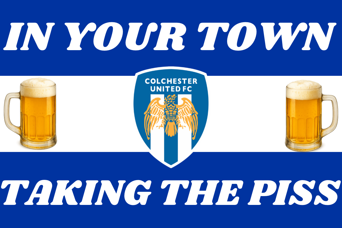 In your town taking the p*ss - Colchester United