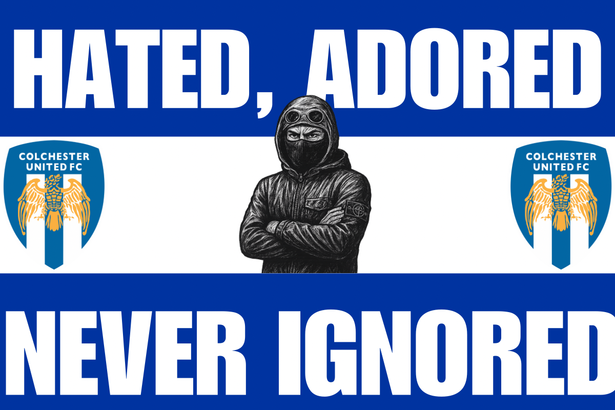 Hated adored never ignored - Colchester United
