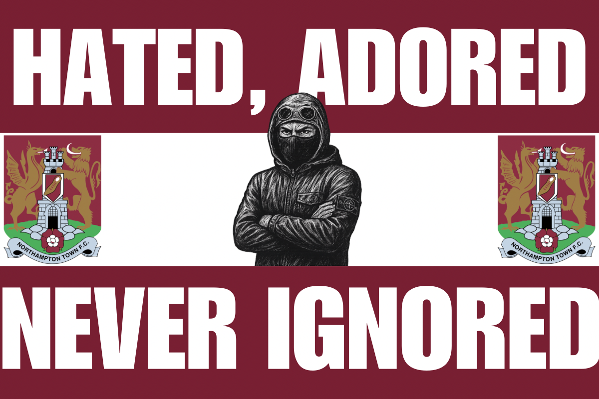 Hated adored never ignored - Northampton town