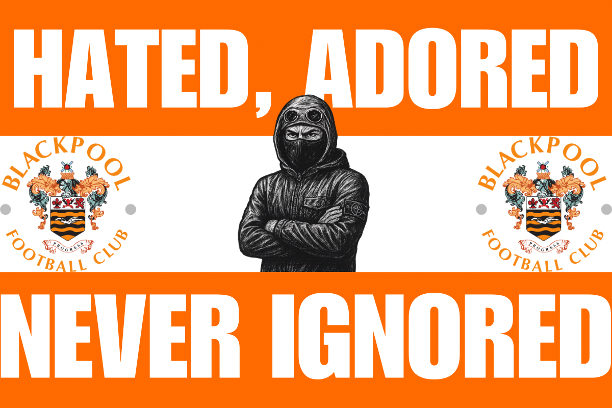 Hated adored never ignored - Blackpool