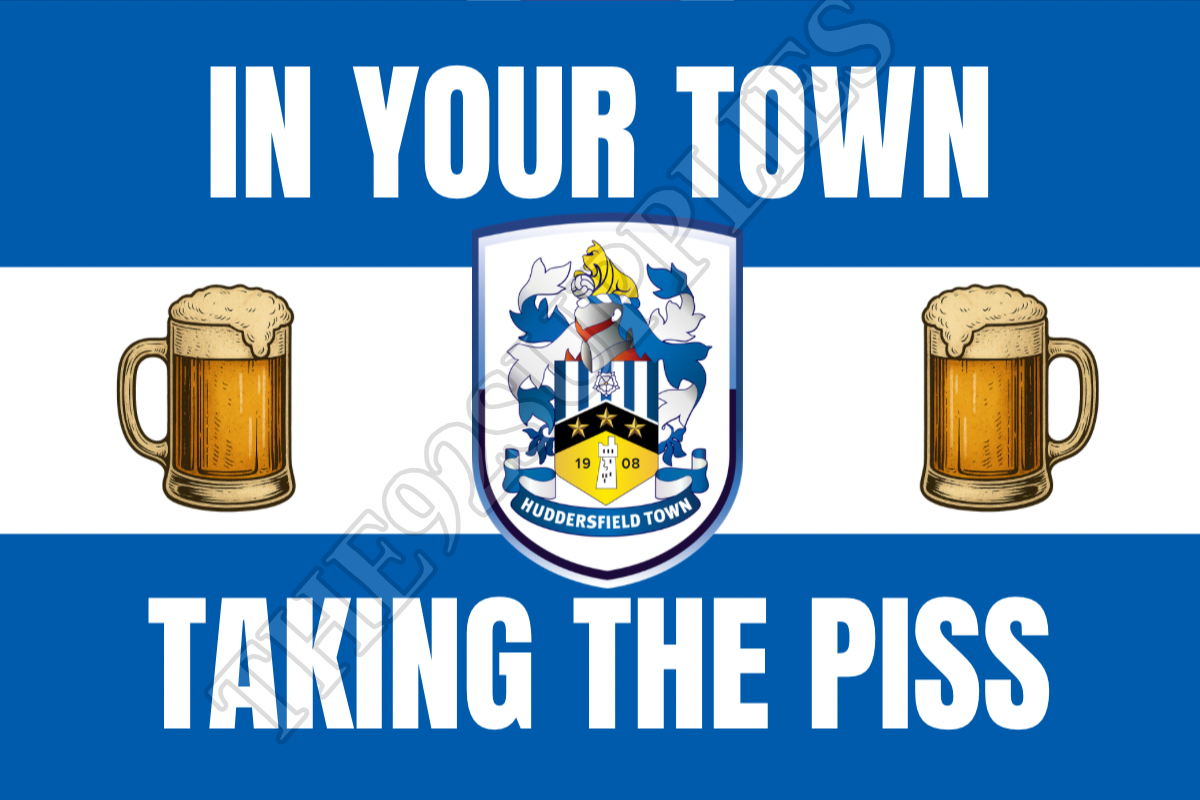 In your town taking the piss - Huddersfield town