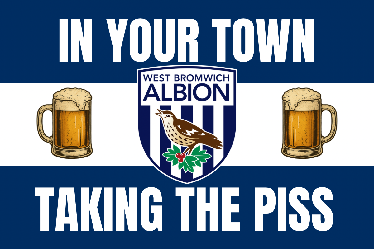 In your town taking the p*ss - West Bromwich Albion