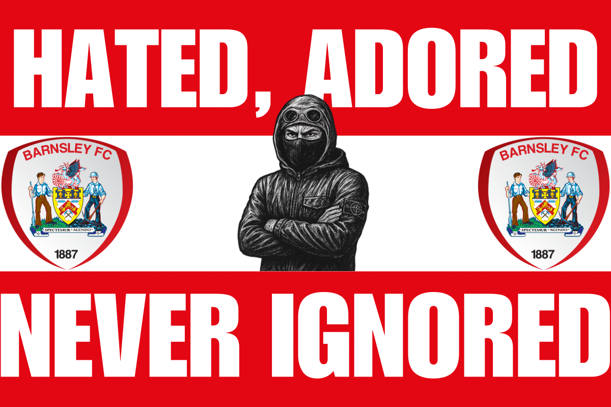 Hated adored never ignored - Barnsley