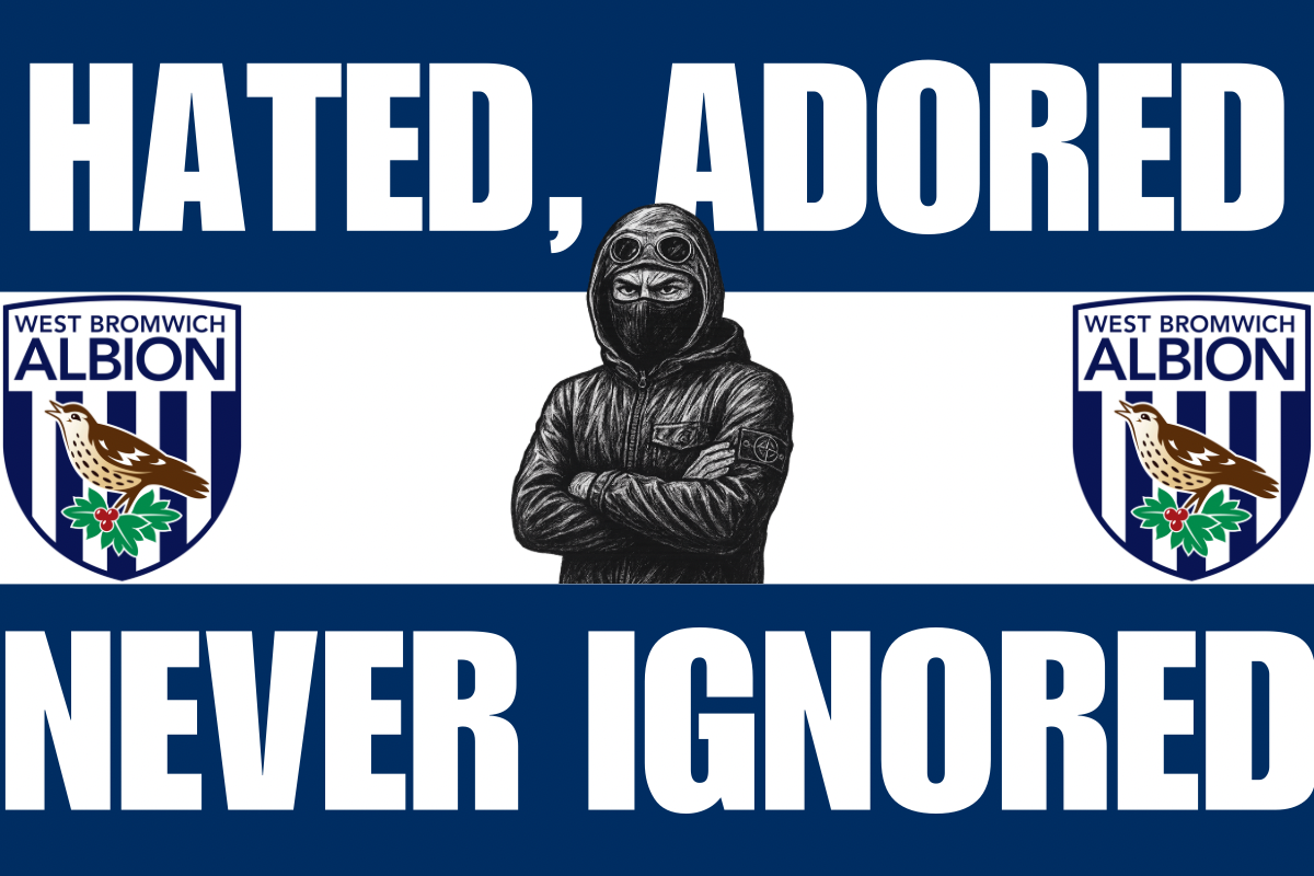 Hated adored never ignored - West Bromwich Albion