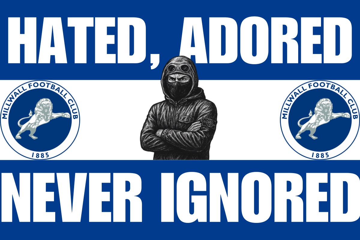 Hated adored never ignored - Millwall