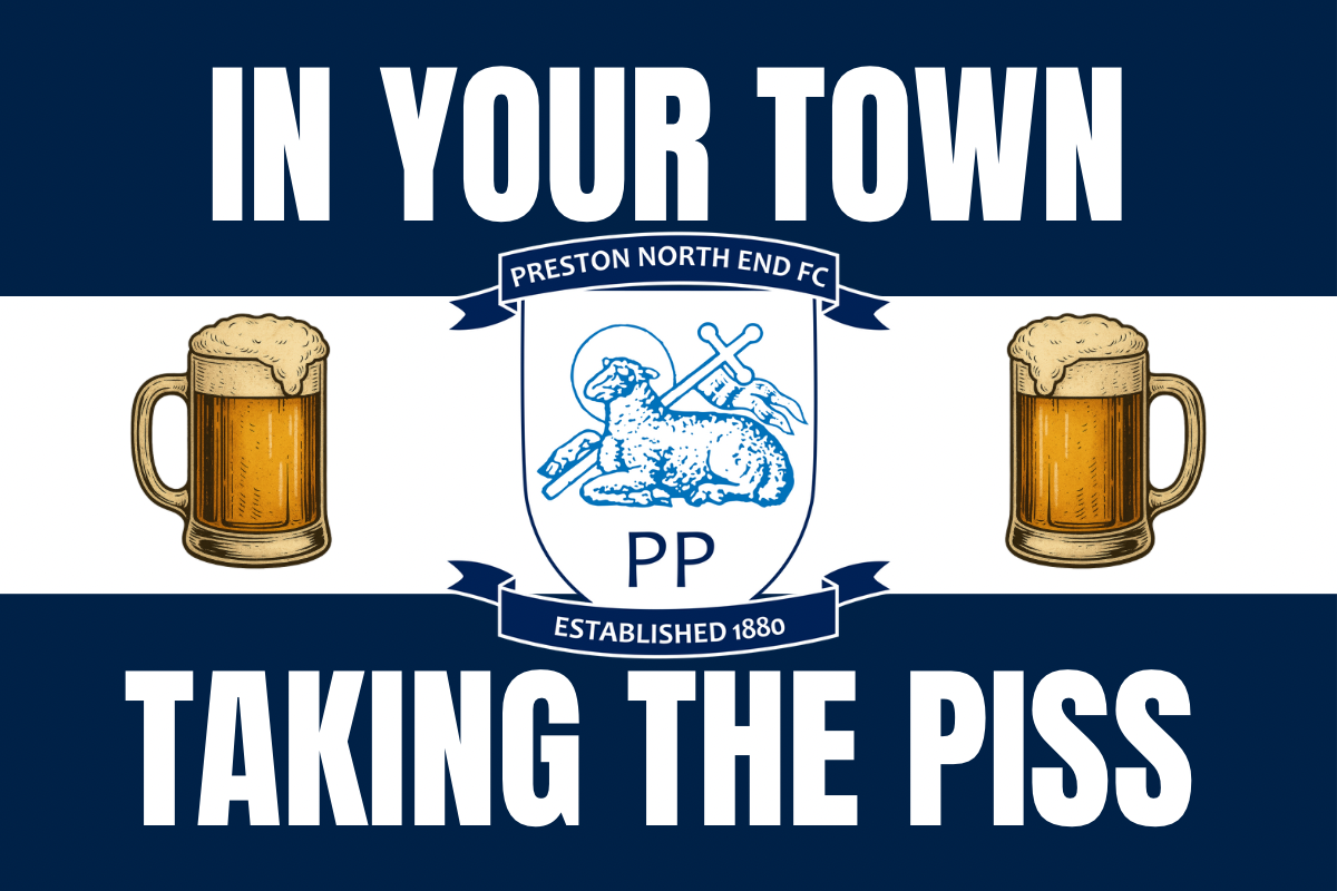 In your town taking the p*ss - Preston North End