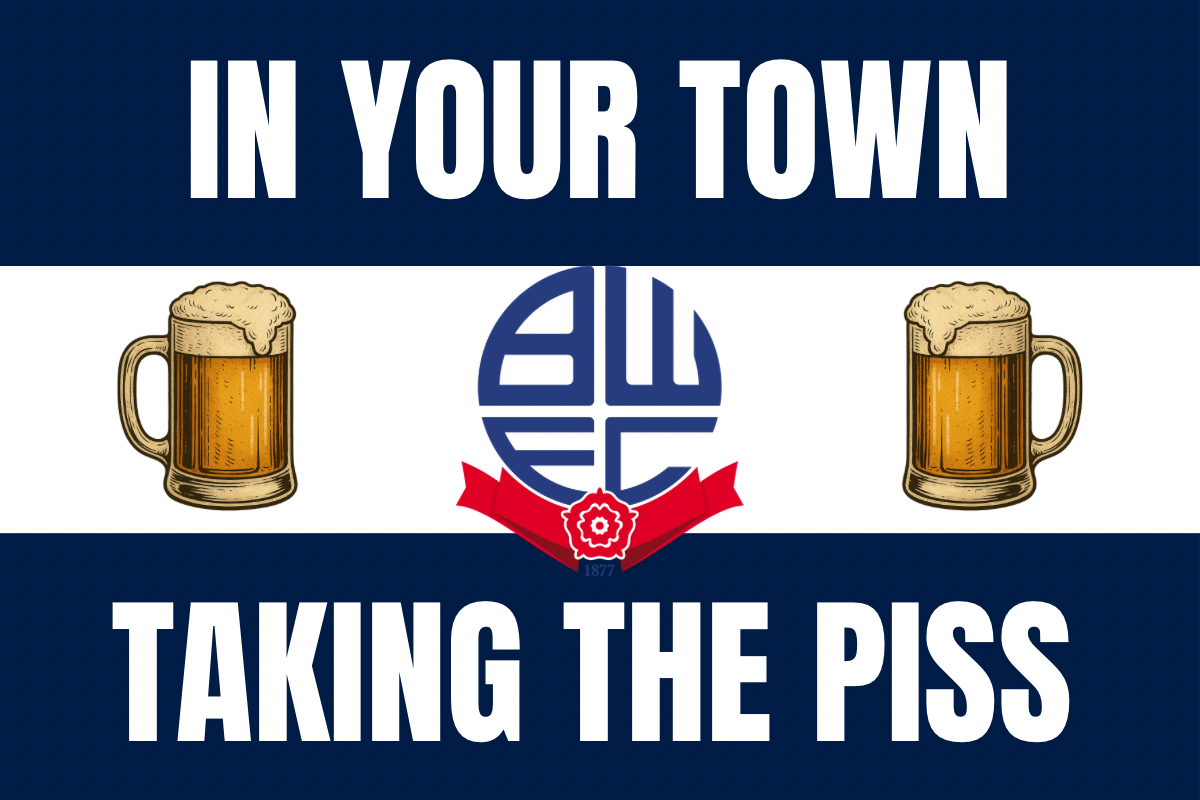 In your town taking the p*ss - Bolton wanderers
