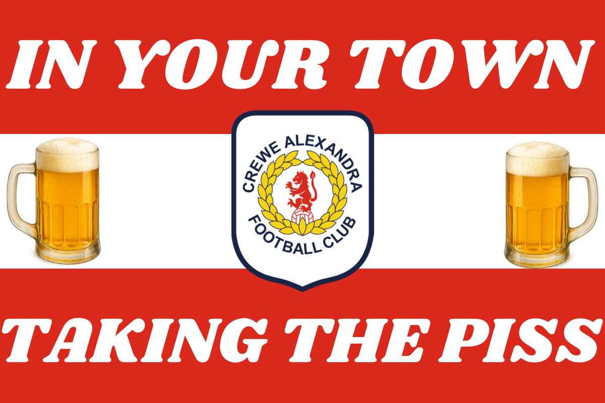 In your town taking the p*ss - Crewe Alexandra