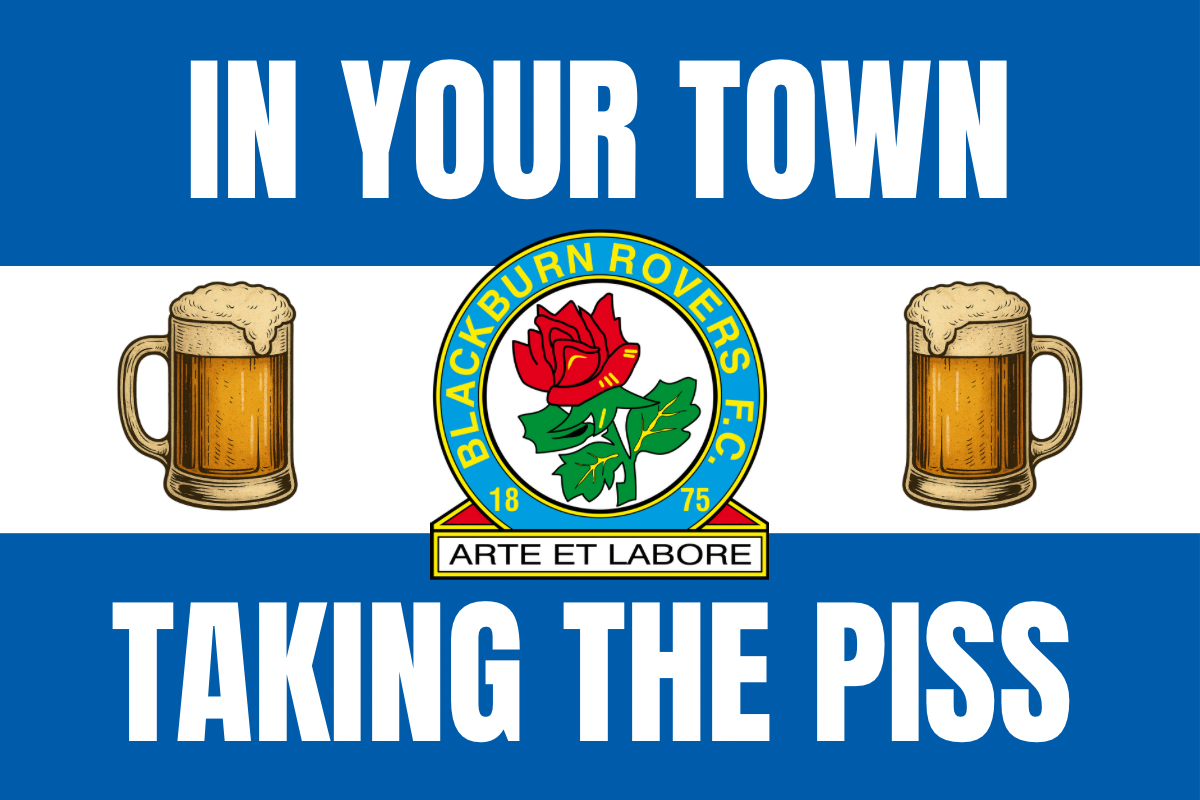 In your town taking the p*ss - Blackburn rovers