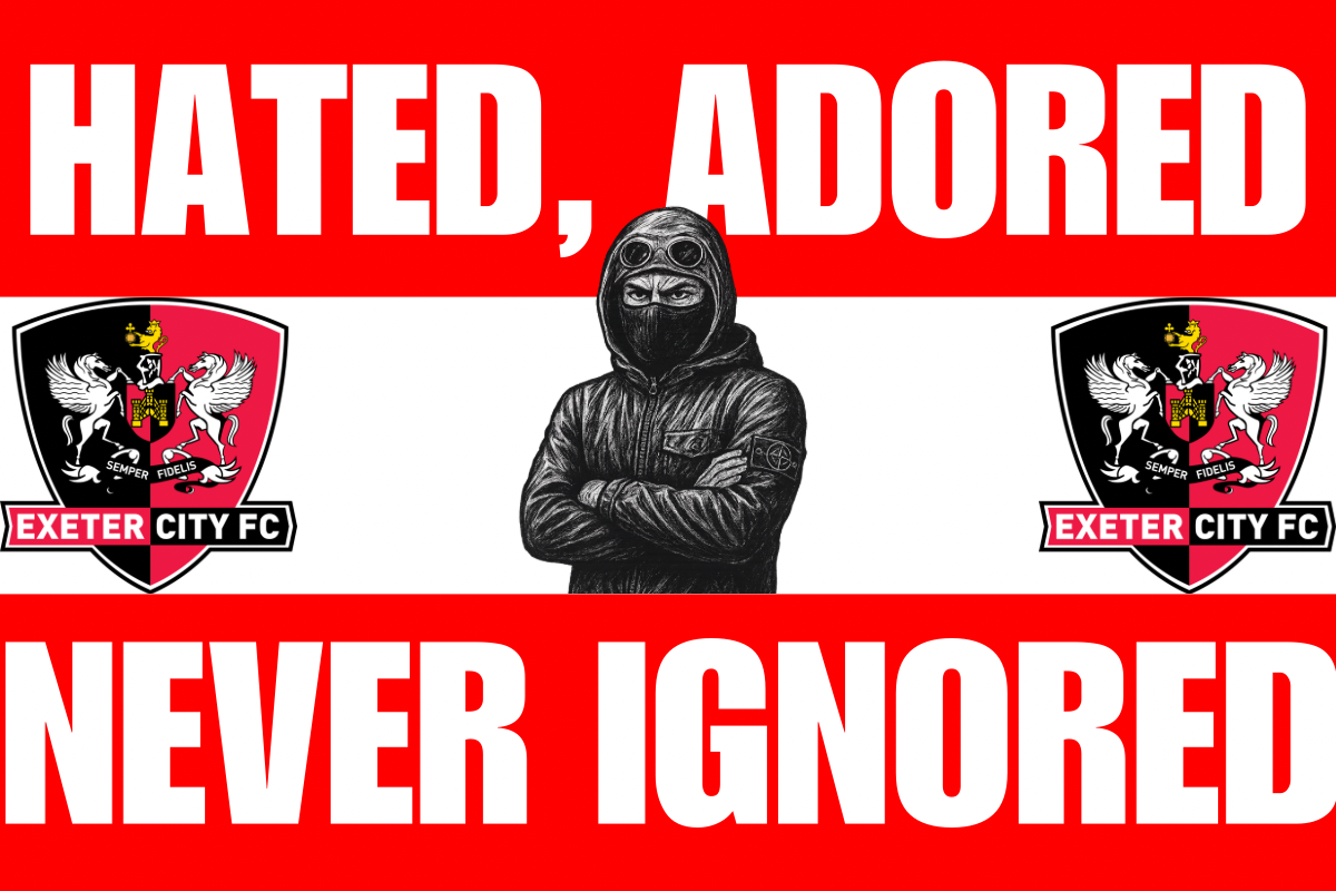 Hated adored never ignored - Exeter city