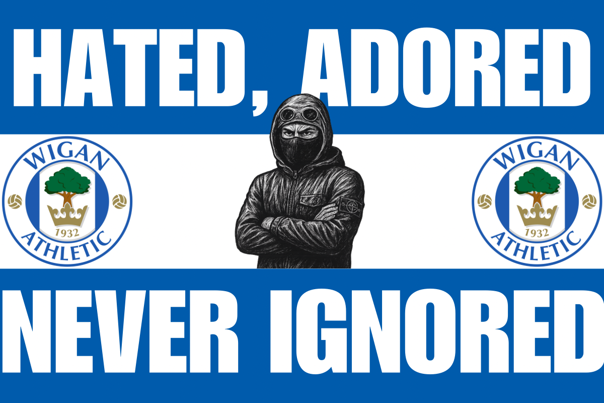 Hated adored never ignored - Wigan athletic