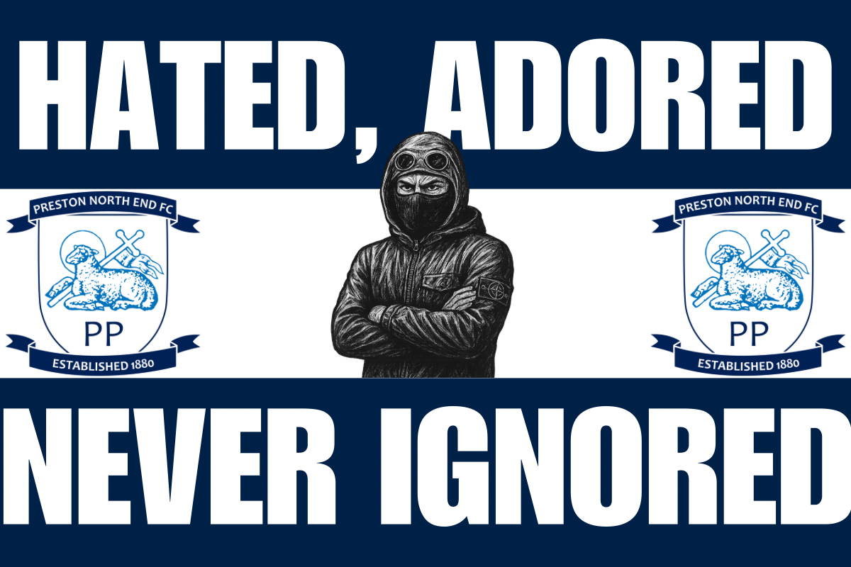 Hated adored never ignored - Preston North End