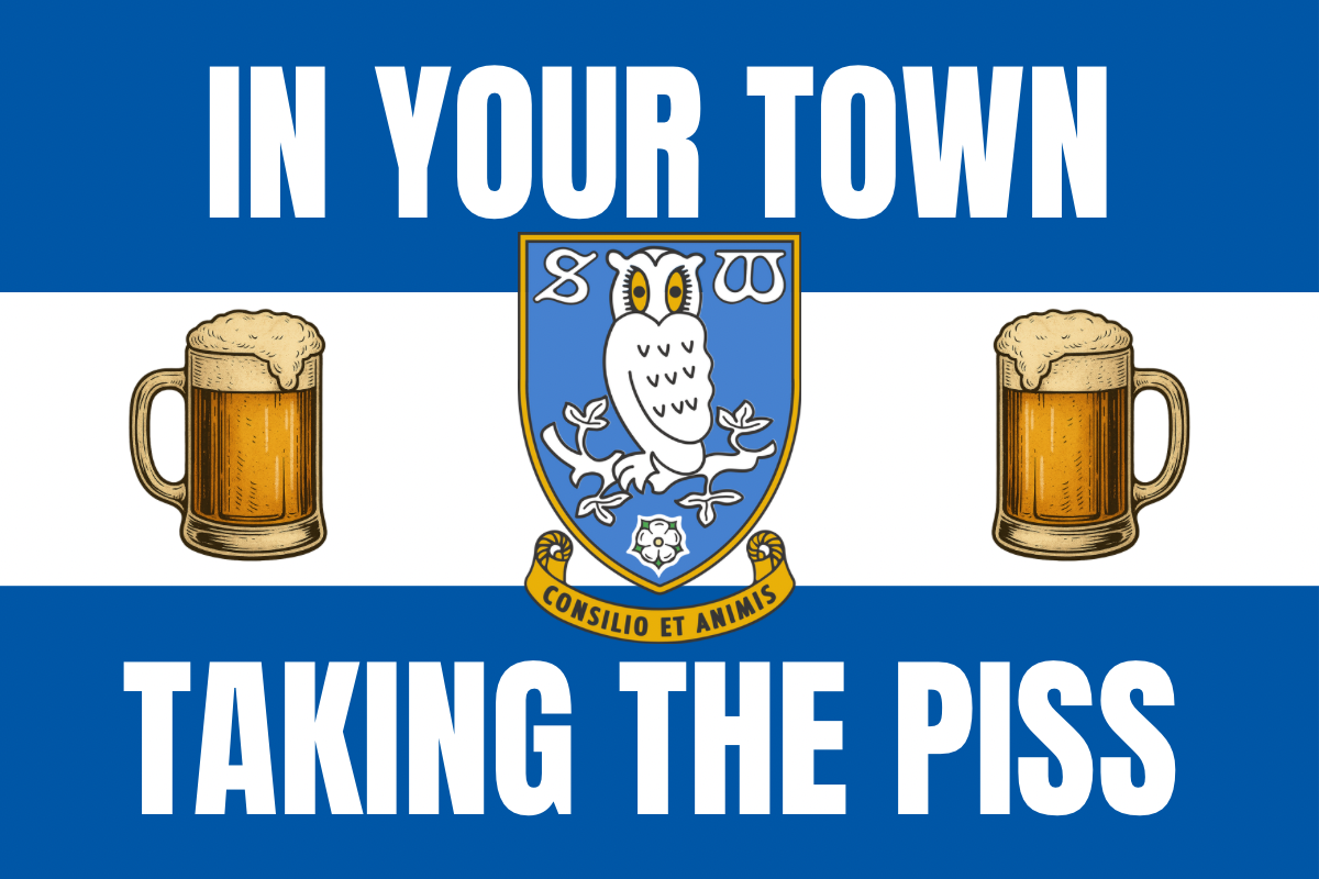 In your town taking the p*ss - Sheffield Wednesday