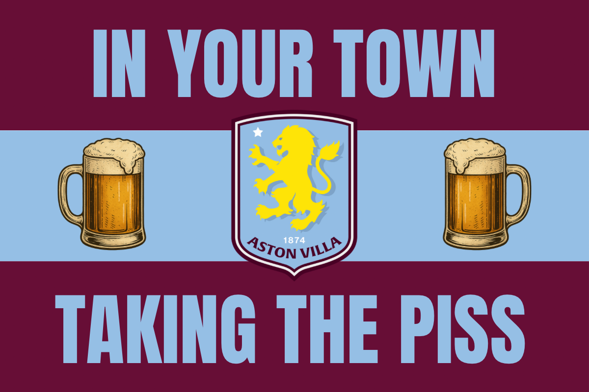 In your town taking the p*ss - Aston Villa
