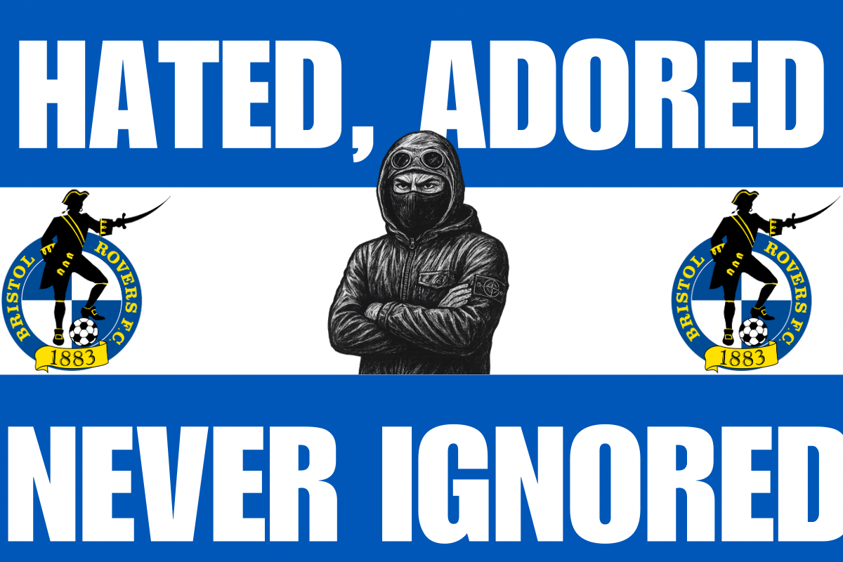 Hated adored never ignored - Bristol Rovers