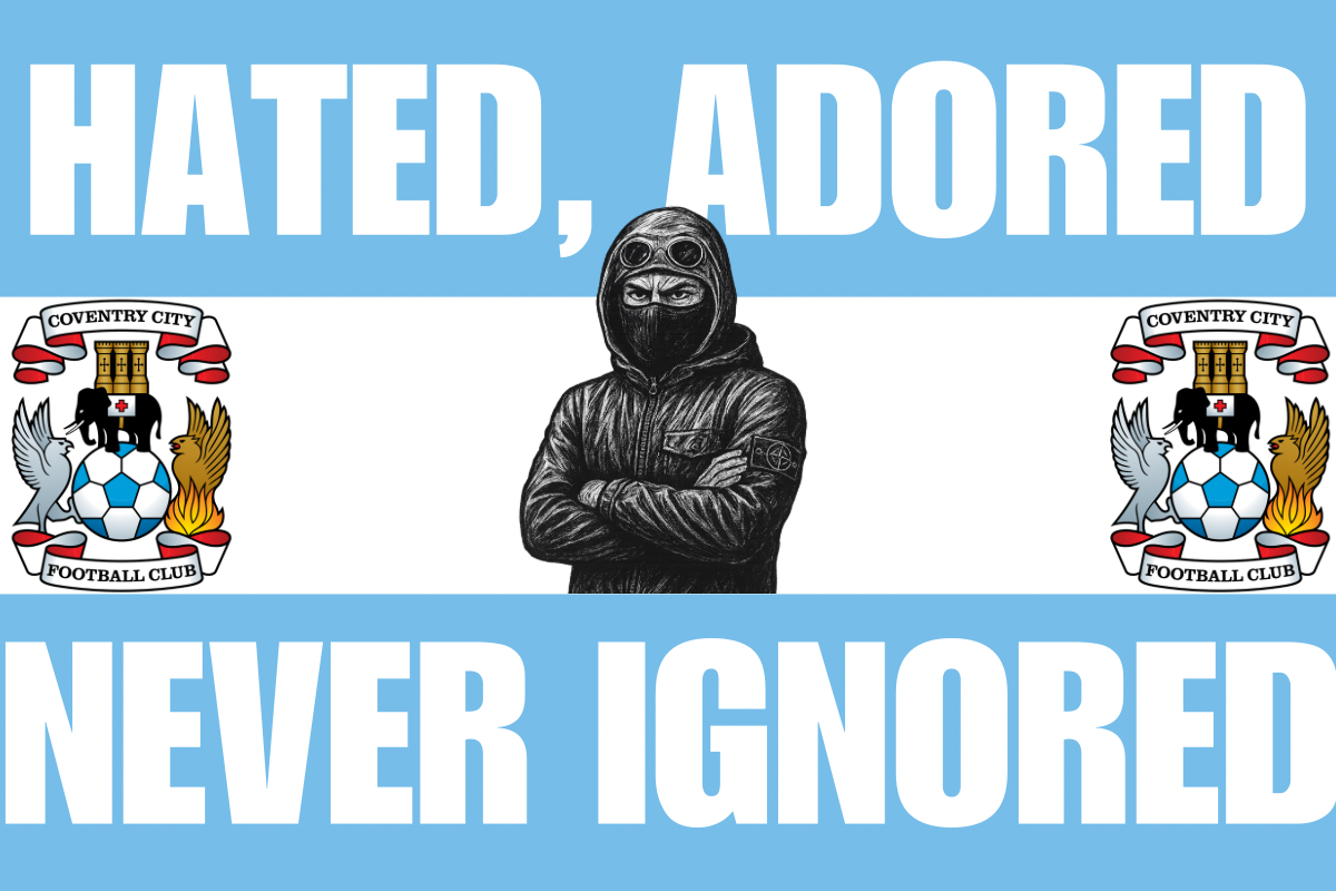 Hated adored never ignored - Coventry city