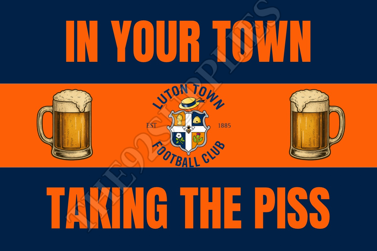 In your town taking the piss - Luton town
