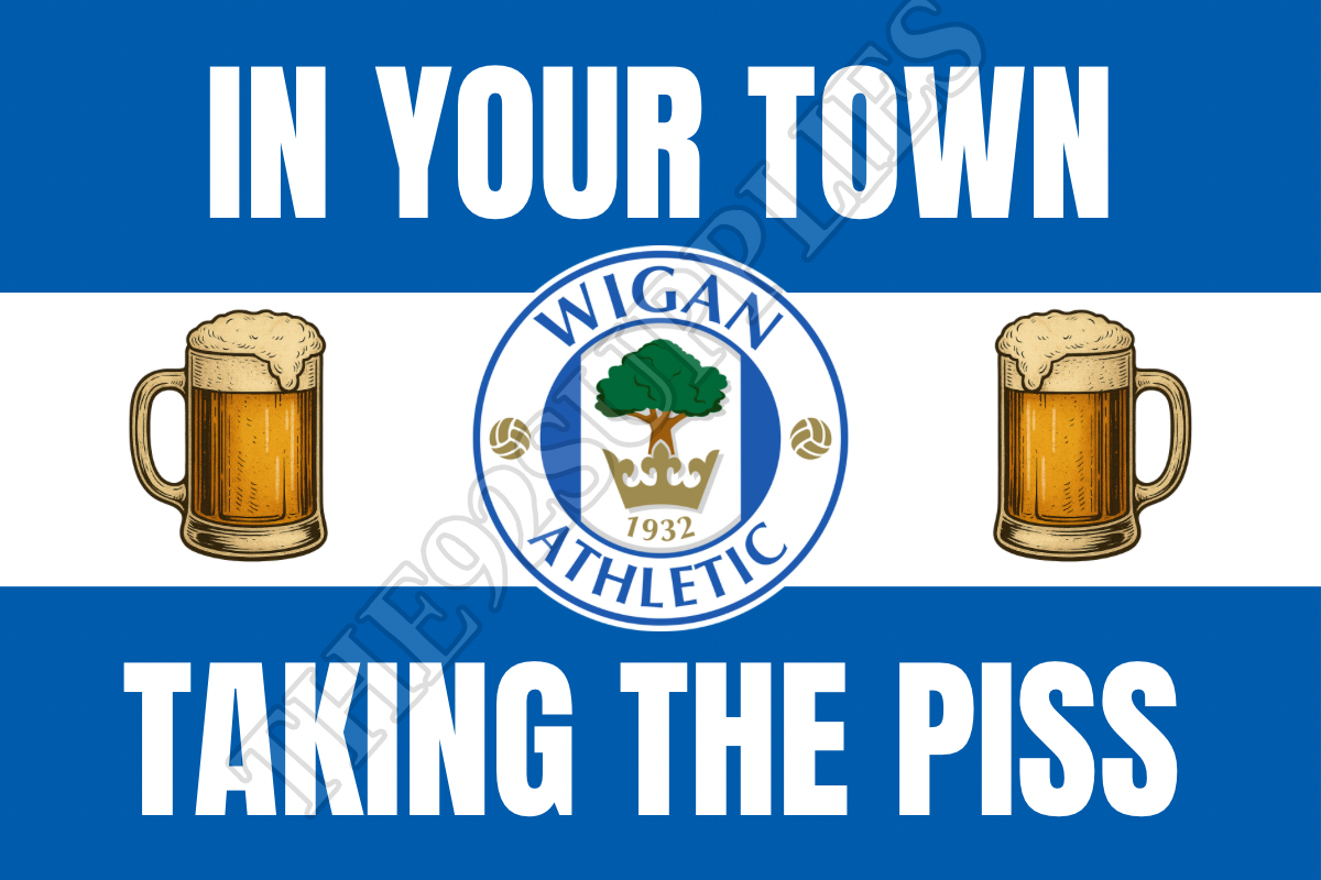 In your town taking the piss - Wigan athletic