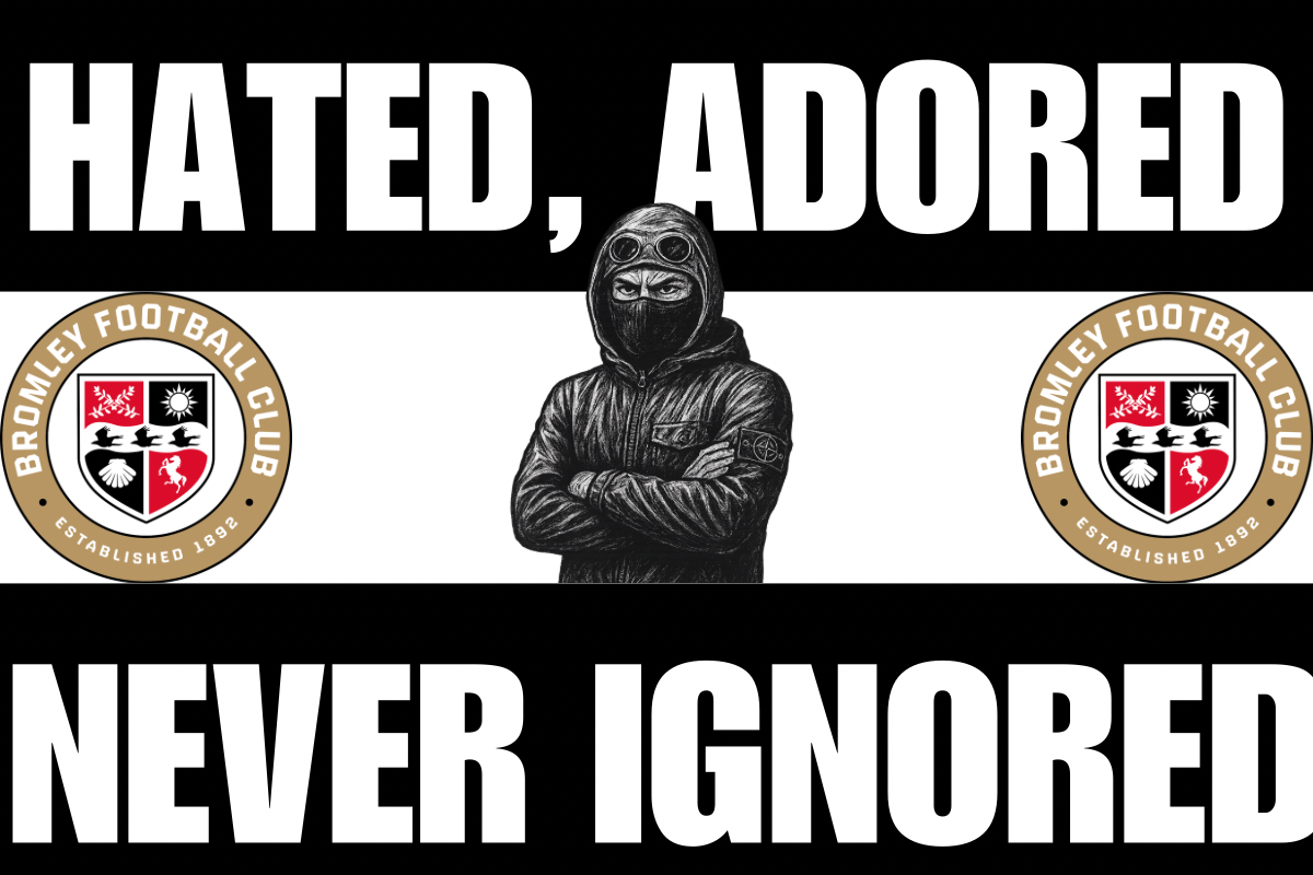 Hated adored never ignored - Bromley