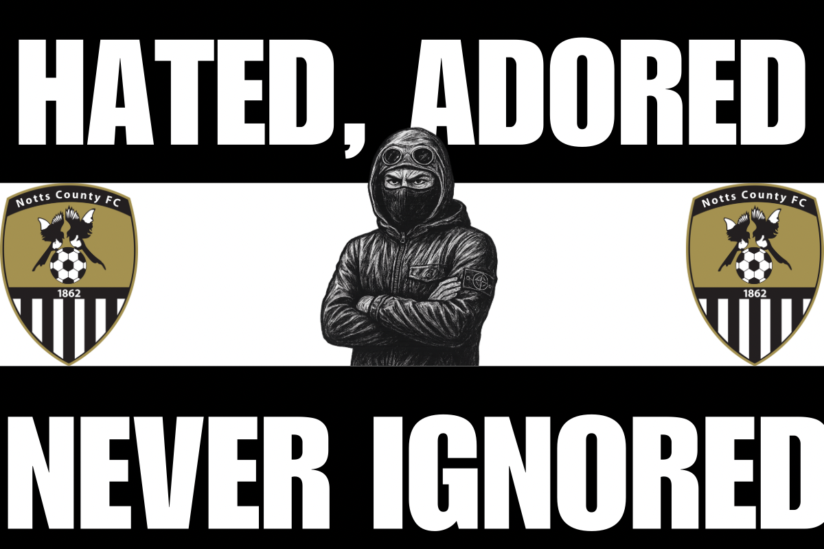 Hated adored never ignored - Notts county