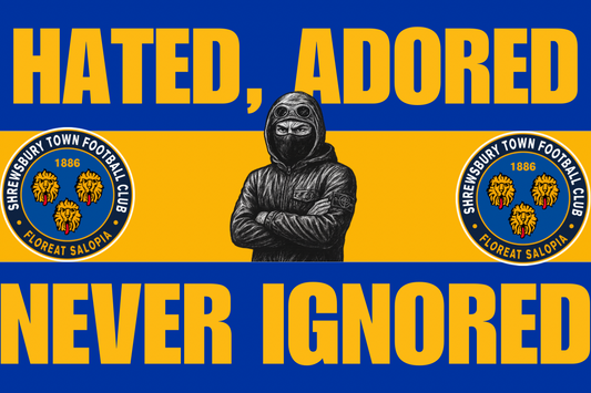 Hated adored never ignored - Shrewsbury Town