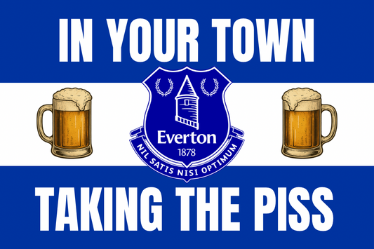 In your town taking the p*ss - Everton