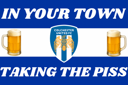 In your town taking the p*ss - Colchester United