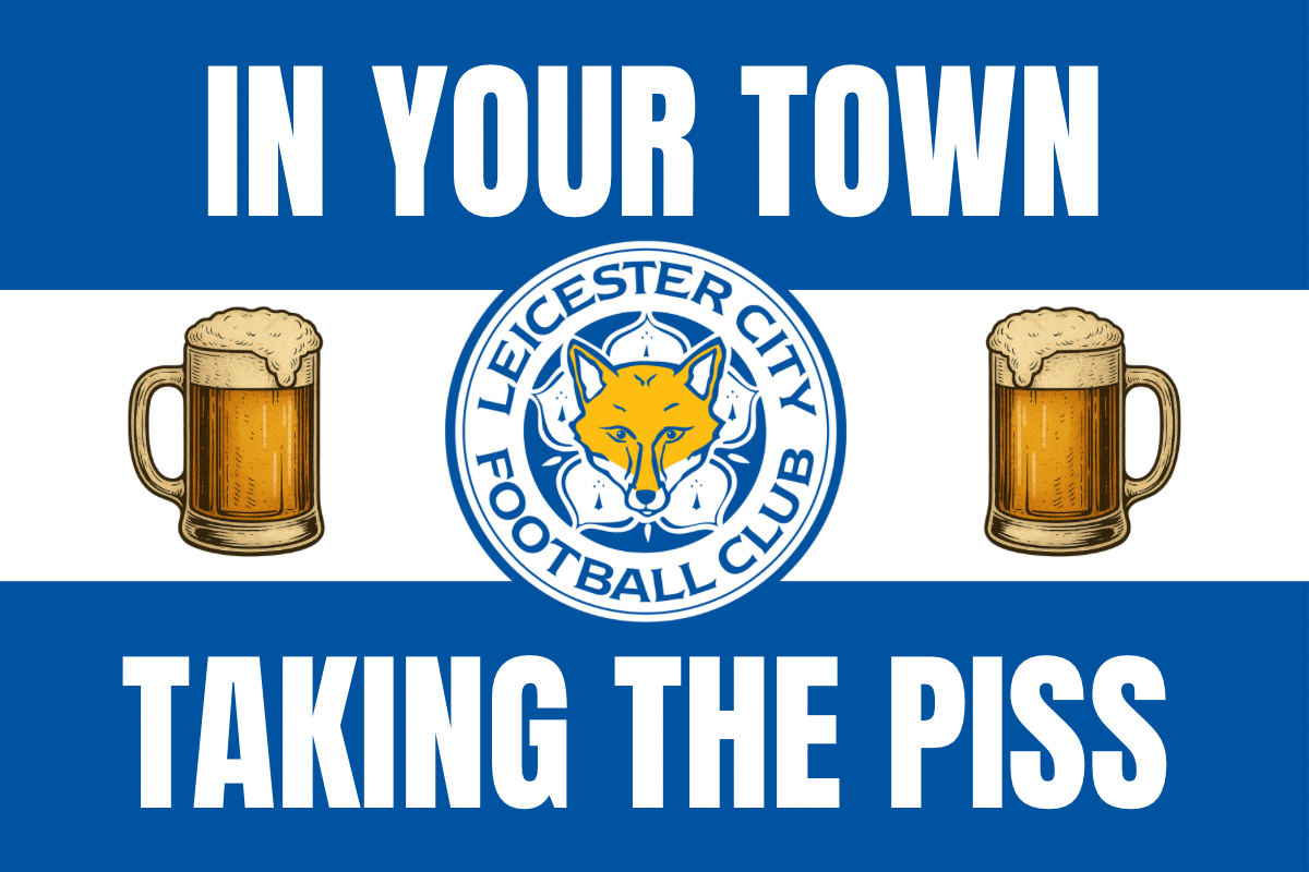 In your town taking the p*ss - Leicester city