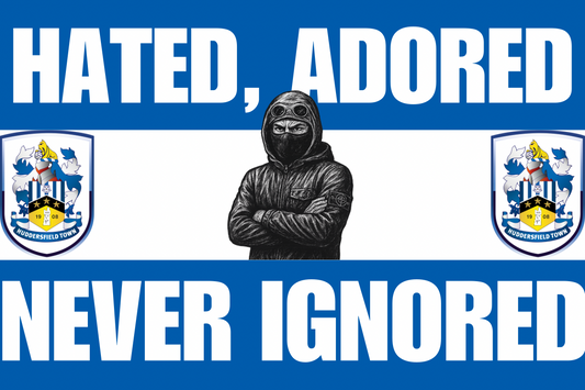 Hated adored never ignored - Huddersfield Town