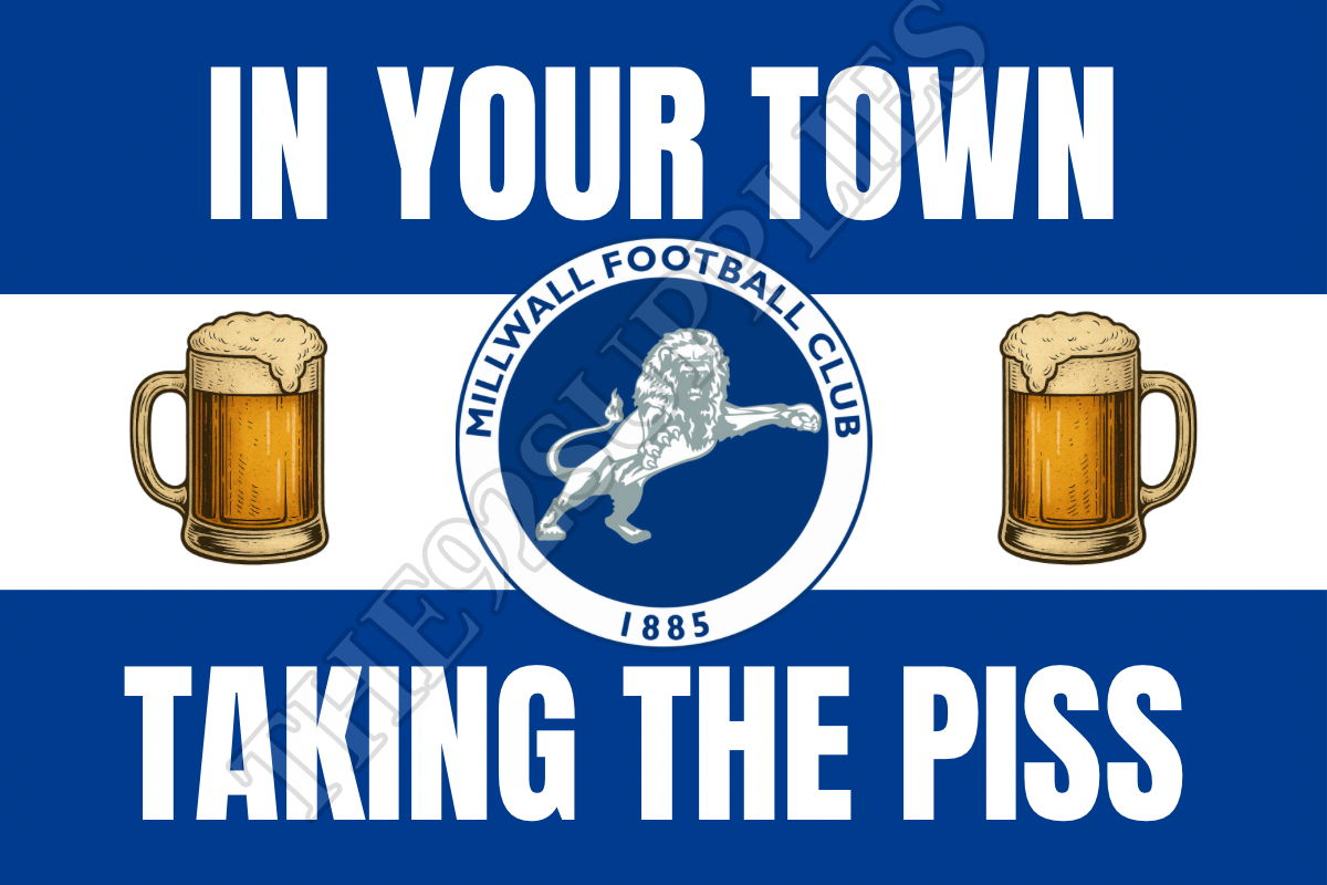 In your town taking the p*ss - Millwall