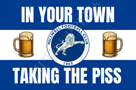 In your town taking the p*ss - Millwall
