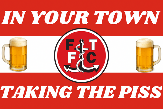 In your town taking the p*ss - Fleetwood town