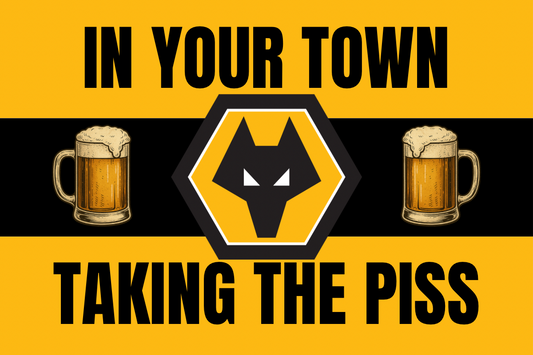 In your town taking the p*ss - Wolverhampton wanderers