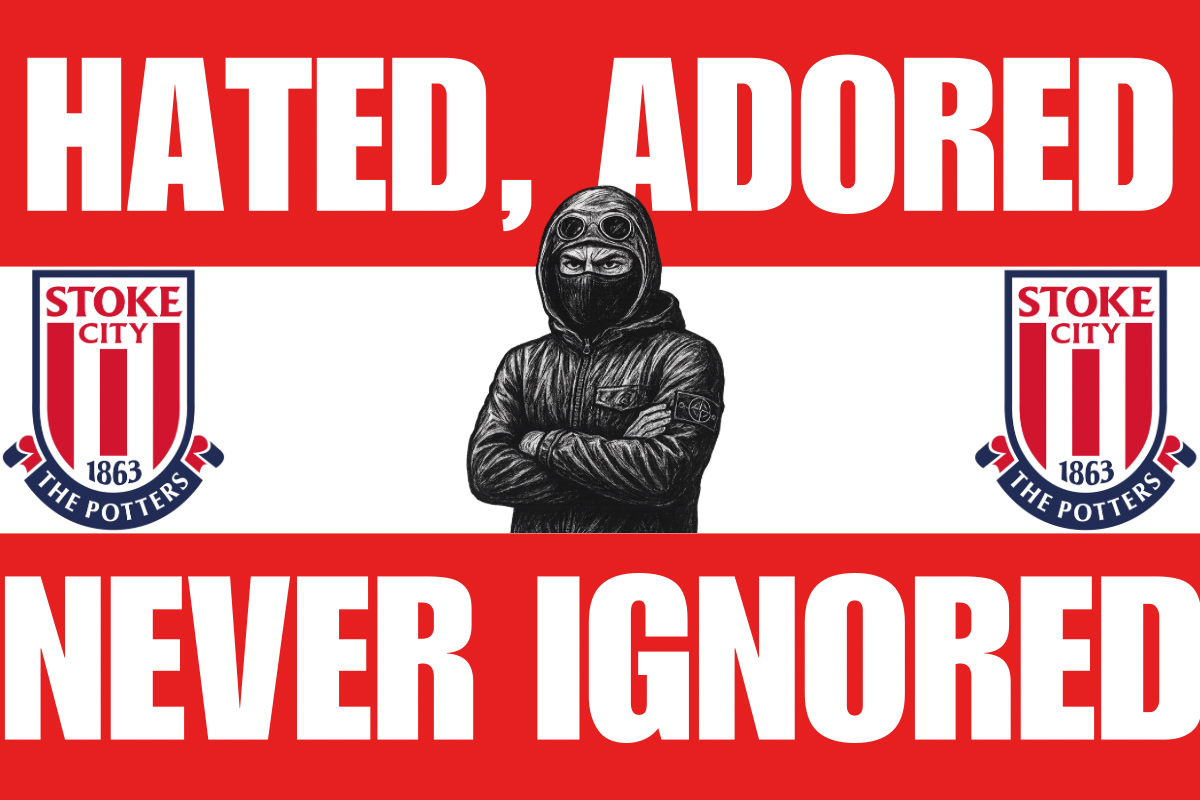 Hated adored never ignored - Stoke city