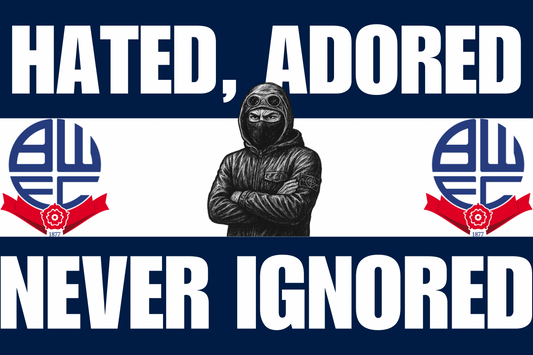 Hated adored never ignored - Bolton wanderers