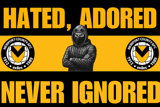 Hated adored never ignored - Newport county