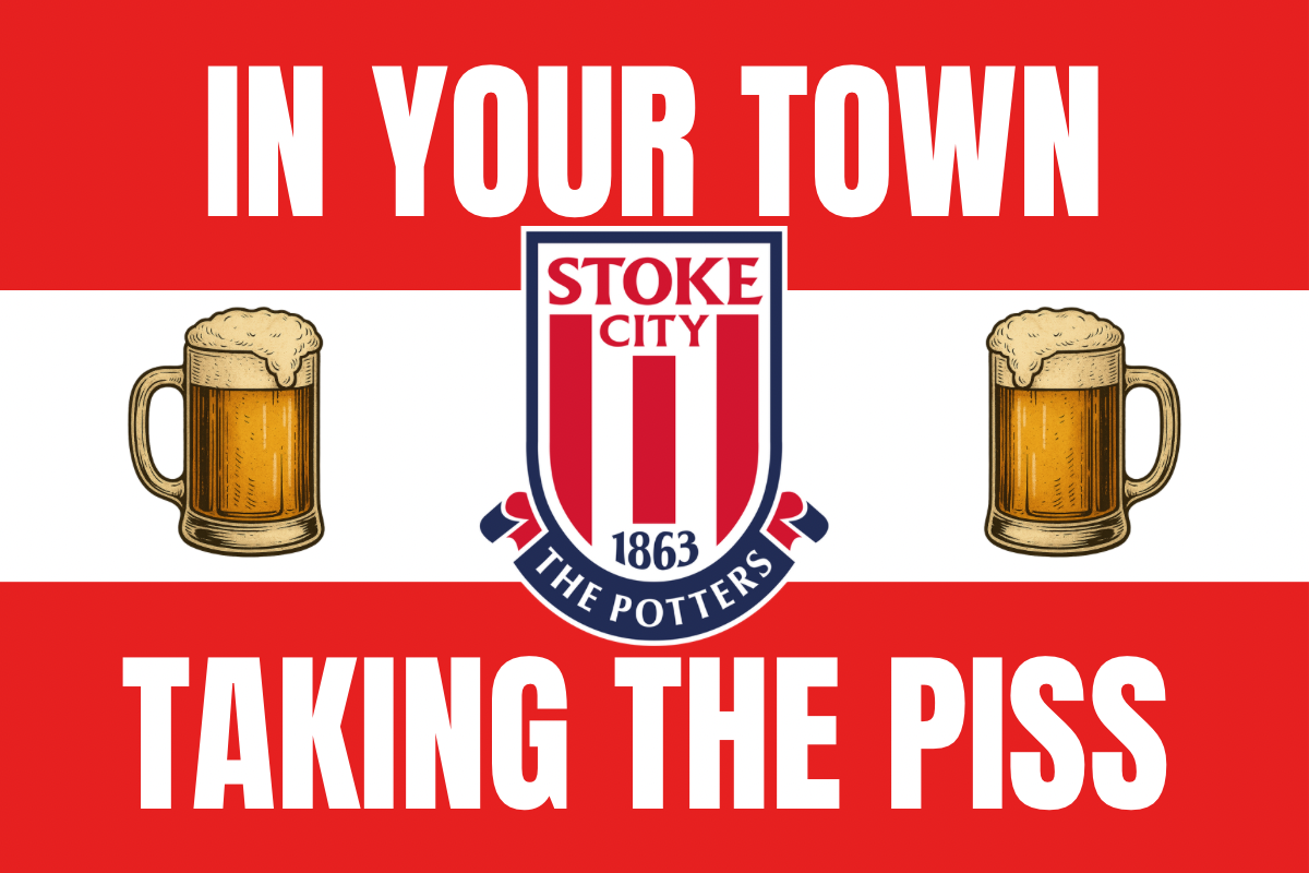 In your town taking the p*ss - Stoke city