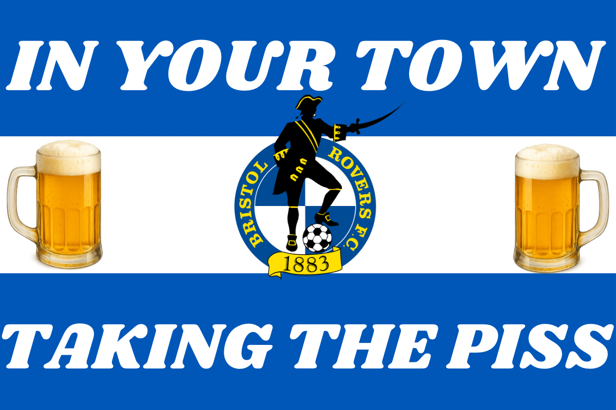 In your town taking the p*ss - Bristol rovers