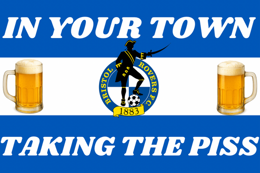 In your town taking the p*ss - Bristol rovers