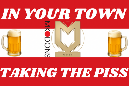 In your town taking the p*ss - Mk dons