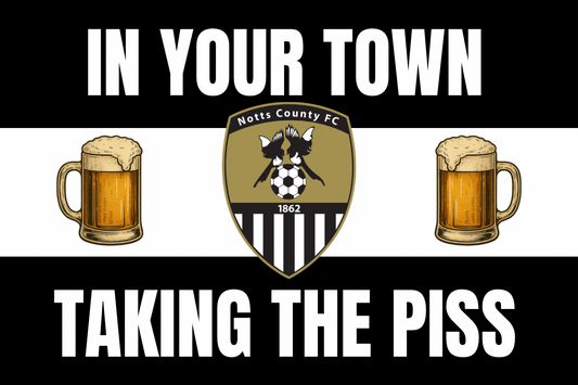 In your town taking the piss - Notts county