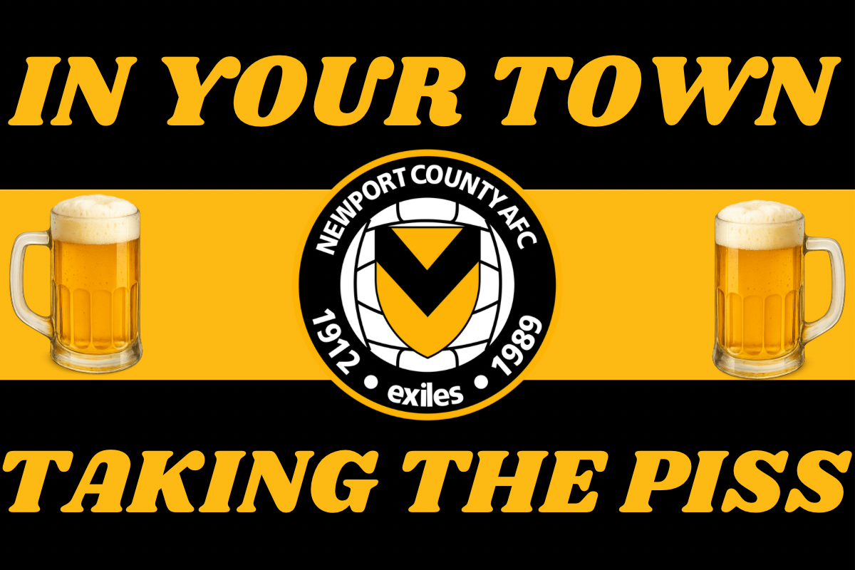 In your town taking the p*ss - Newport county