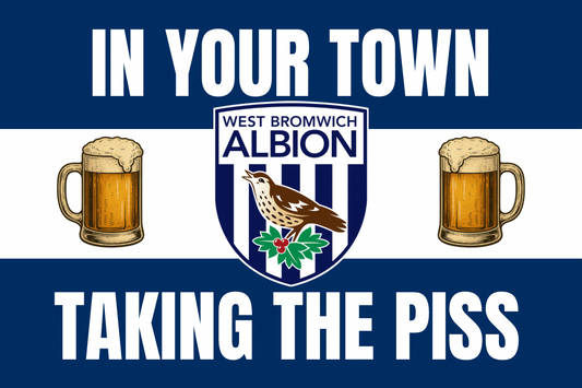 In your town taking the p*ss - West Bromwich Albion