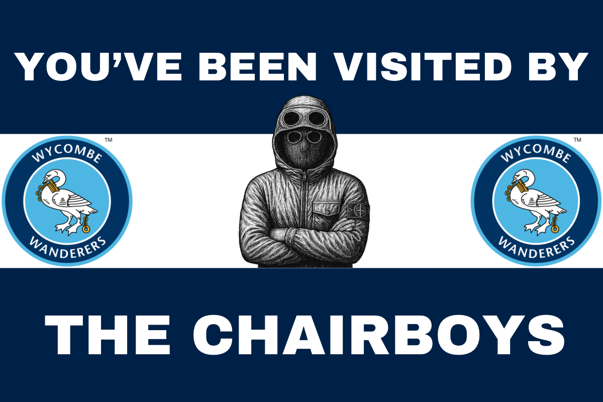 You’ve been visited by the chairboys- Wycombe wanderers