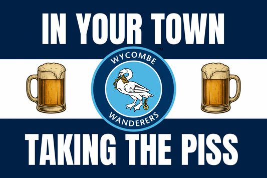 In your town taking the p*ss - Wycombe wanderers