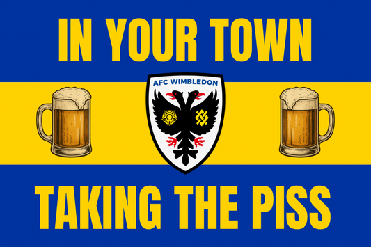 In your town taking the p*ss - AFC Wimbledon