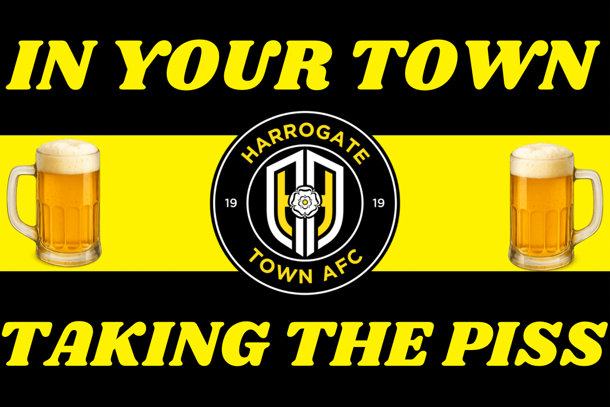 In your town taking the p*ss - Harrogate town