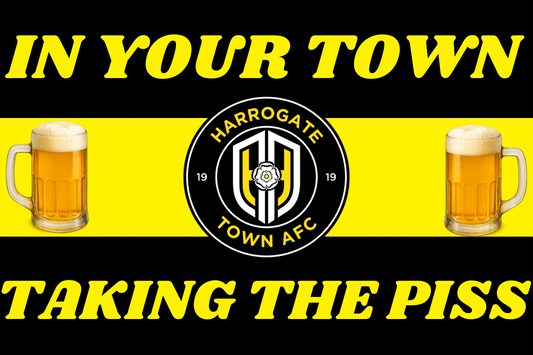In your town taking the p*ss - Harrogate town